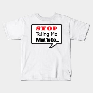 STOP Telling Me What To Do ... Kids T-Shirt